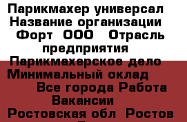 Парикмахер-универсал › Название организации ­ Форт, ООО › Отрасль предприятия ­ Парикмахерское дело › Минимальный оклад ­ 35 000 - Все города Работа » Вакансии   . Ростовская обл.,Ростов-на-Дону г.